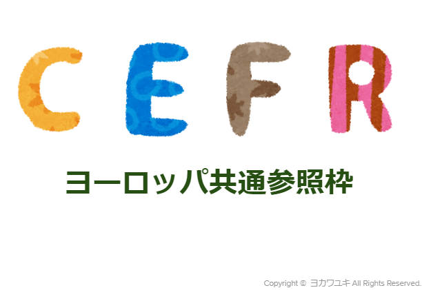 Cefr Common European Framework Of Reference For Languages ヨーロッパ言語共通参照枠 について知ろう ー現状把握 目標設定にも使えます ヨカワユキ が 英語学習 の話をするブログ